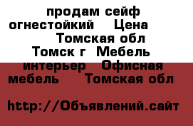  продам сейф огнестойкий  › Цена ­ 19 000 - Томская обл., Томск г. Мебель, интерьер » Офисная мебель   . Томская обл.